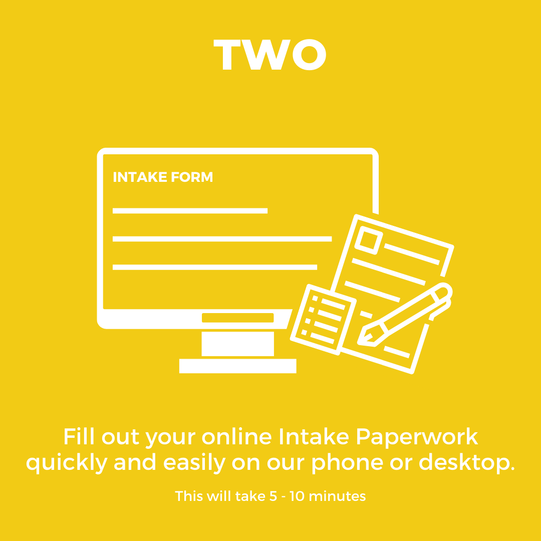 2. Fill out our online intake paperwork quickly and easily from phone or desktop.